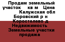 Продам земельный участок 15 кв.м › Цена ­ 400 000 - Калужская обл., Боровский р-н, Коростелево д. Недвижимость » Земельные участки продажа   